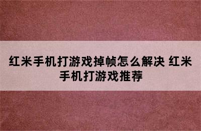 红米手机打游戏掉帧怎么解决 红米手机打游戏推荐